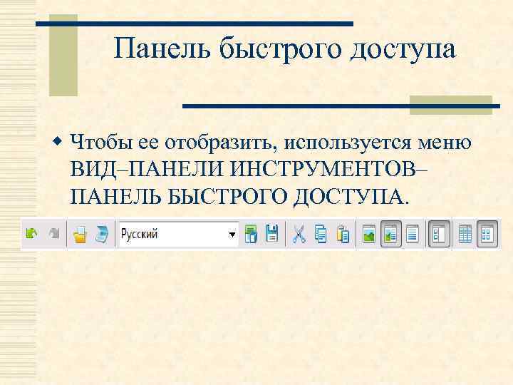 Панель быстрого доступа w Чтобы ее отобразить, используется меню ВИД–ПАНЕЛИ ИНСТРУМЕНТОВ– ПАНЕЛЬ БЫСТРОГО ДОСТУПА.
