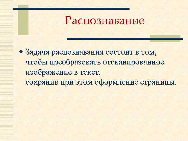 Распознавание w Задача распознавания состоит в том, чтобы преобразовать отсканированное изображение в текст, сохранив