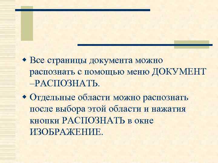 w Все страницы документа можно распознать с помощью меню ДОКУМЕНТ –РАСПОЗНАТЬ. w Отдельные области