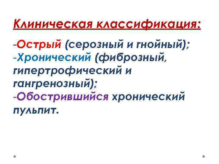 Клиническая классификация: -Острый (серозный и гнойный); -Хронический (фиброзный, гипертрофический и гангренозный); -Обострившийся хронический пульпит.