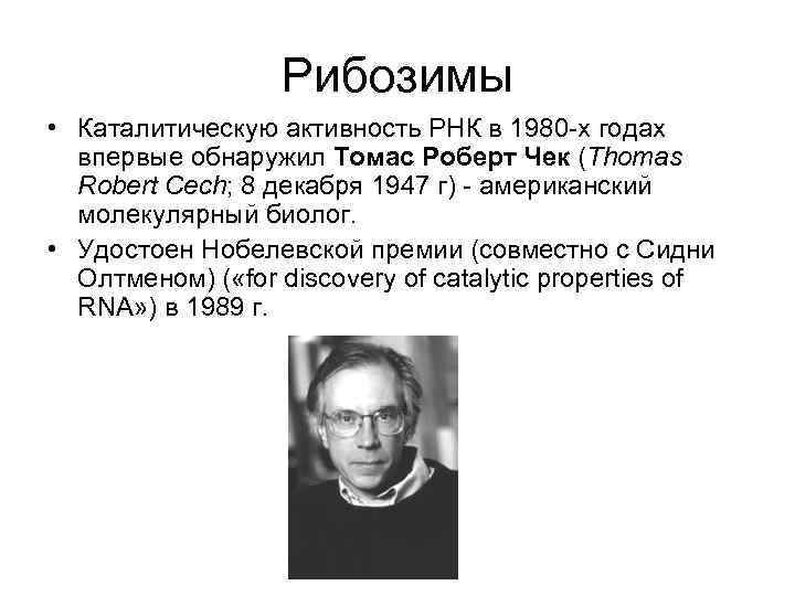 Рибозимы • Каталитическую активность РНК в 1980 -х годах впервые обнаружил Томас Роберт Чек