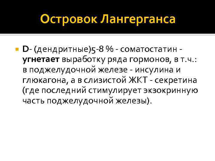 Островок Лангерганса D- (дендритные)5 -8 % - соматостатин - угнетает выработку ряда гормонов, в