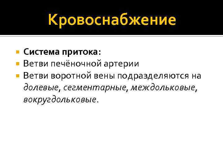 Кровоснабжение Система притока: Ветви печёночной артерии Ветви воротной вены подразделяются на долевые, сегментарные, междольковые,