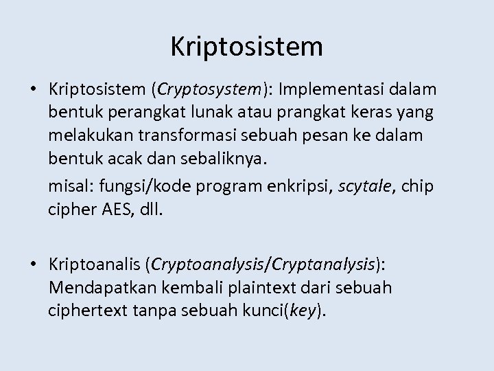 Kriptosistem • Kriptosistem (Cryptosystem): Implementasi dalam bentuk perangkat lunak atau prangkat keras yang melakukan