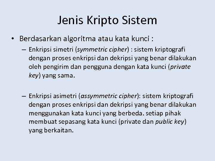 Jenis Kripto Sistem • Berdasarkan algoritma atau kata kunci : – Enkripsi simetri (symmetric