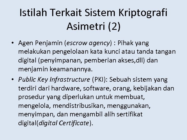 Istilah Terkait Sistem Kriptografi Asimetri (2) • Agen Penjamin (escrow agency) : Pihak yang