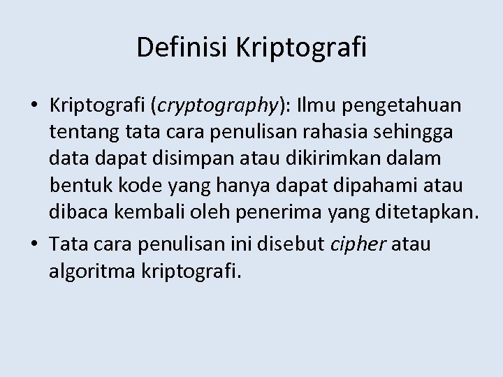 Definisi Kriptografi • Kriptografi (cryptography): Ilmu pengetahuan tentang tata cara penulisan rahasia sehingga data