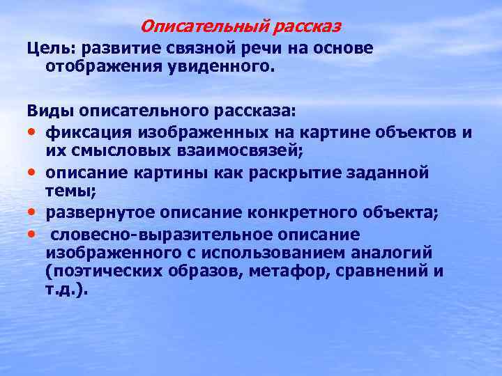  Описательный рассказ Цель: развитие связной речи на основе отображения увиденного. Виды описательного рассказа: