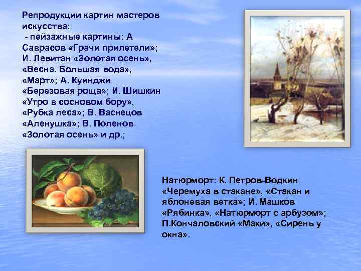 Репродукции картин мастеров искусства: - пейзажные картины: А Саврасов «Грачи прилетели» ; И. Левитан