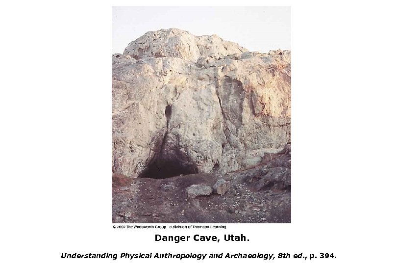 Danger Cave, Utah. Understanding Physical Anthropology and Archaeology, 8 th ed. , p. 394.