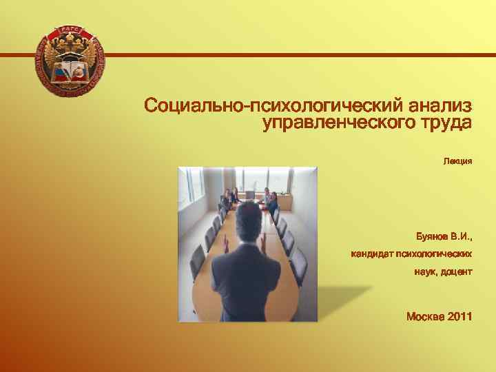 Социально-психологический анализ управленческого труда Лекция Буянов В. И. , кандидат психологических наук, доцент Москва