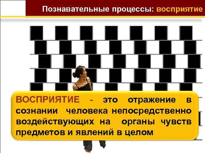 Познавательные процессы: восприятие ВОСПРИЯТИЕ - это отражение в сознании человека непосредственно воздействующих на органы