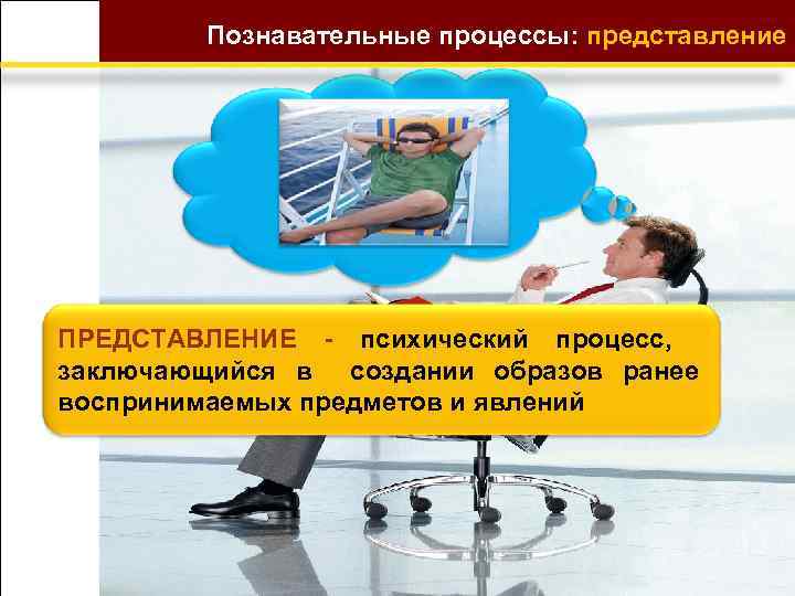 Познавательные процессы: представление ПРЕДСТАВЛЕНИЕ - психический процесс, заключающийся в создании образов ранее воспринимаемых предметов