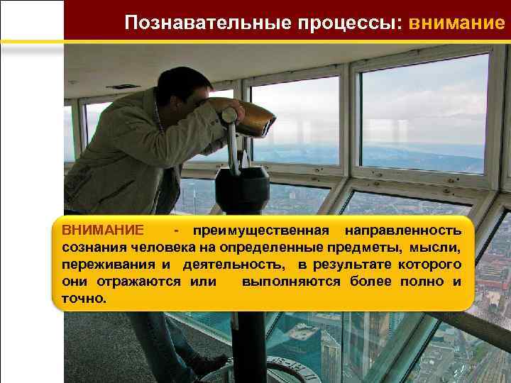 Познавательные процессы: внимание ВНИМАНИЕ - преимущественная направленность сознания человека на определенные предметы, мысли, переживания