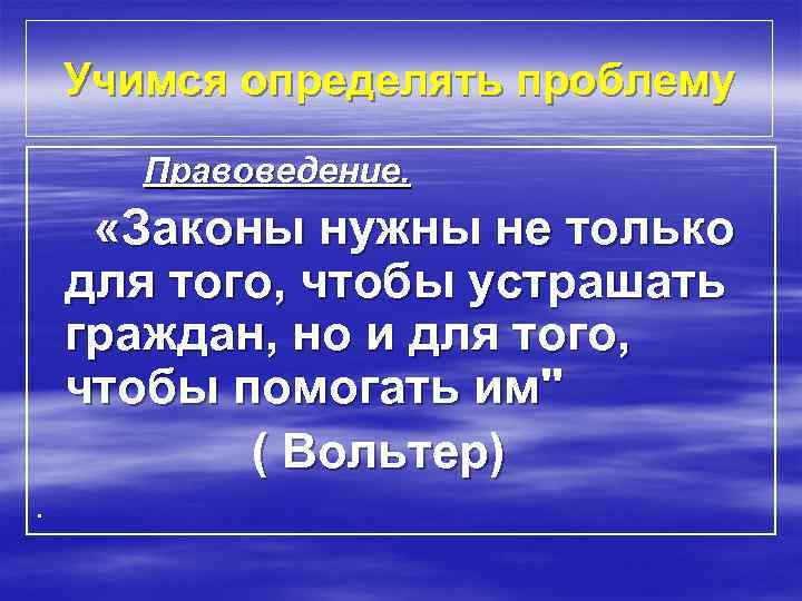 Учимся определять проблему Правоведение. «Законы нужны не только для того, чтобы устрашать граждан, но