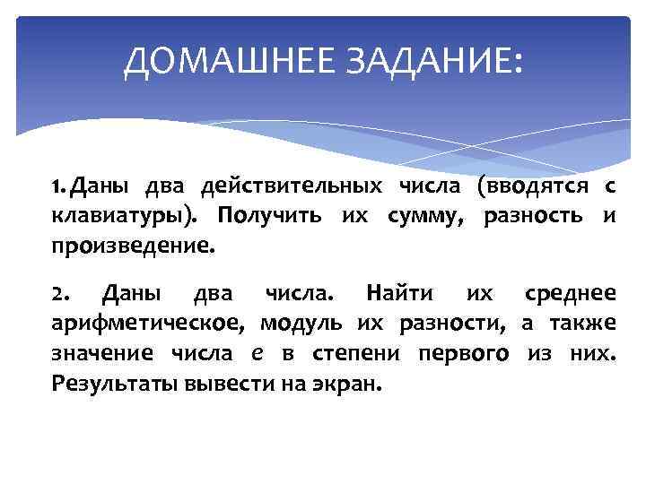 ДОМАШНЕЕ ЗАДАНИЕ: 1. Даны два действительных числа (вводятся с клавиатуры). Получить их сумму, разность