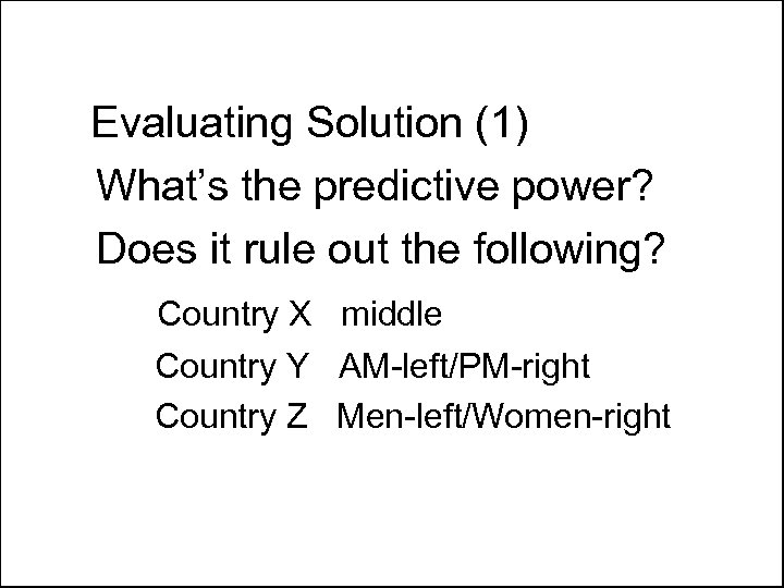 Evaluating Solution (1) What’s the predictive power? Does it rule out the following? Country