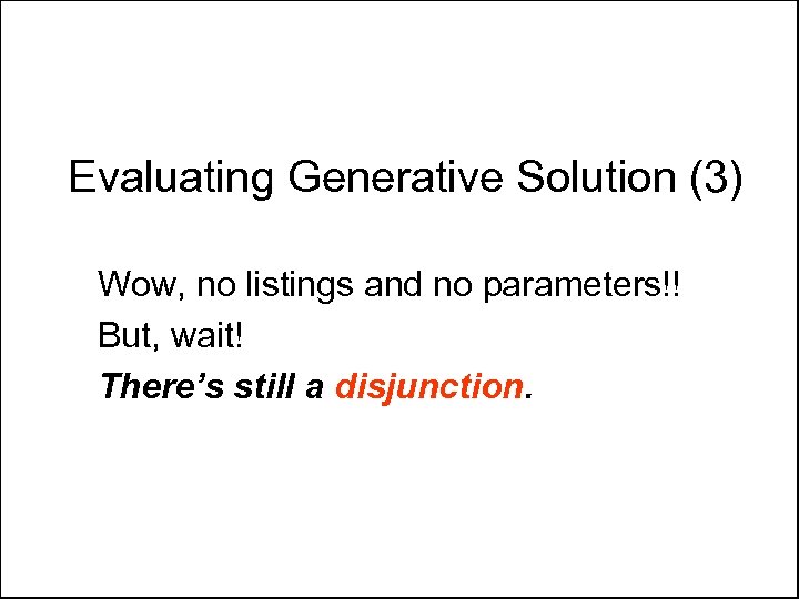 Evaluating Generative Solution (3) Wow, no listings and no parameters!! But, wait! There’s still