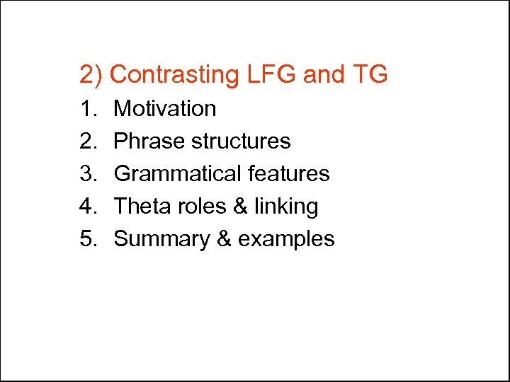 2) Contrasting LFG and TG 1. 2. 3. 4. 5. Motivation Phrase structures Grammatical