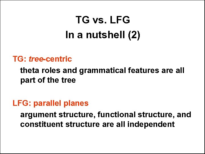 TG vs. LFG In a nutshell (2) TG: tree-centric theta roles and grammatical features