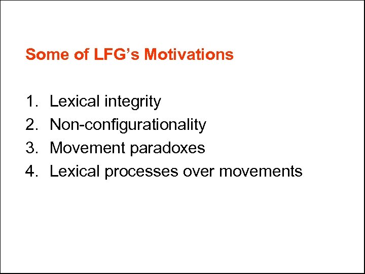 Some of LFG’s Motivations 1. 2. 3. 4. Lexical integrity Non-configurationality Movement paradoxes Lexical