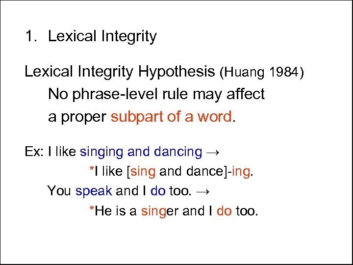 1. Lexical Integrity Hypothesis (Huang 1984) No phrase-level rule may affect a proper subpart