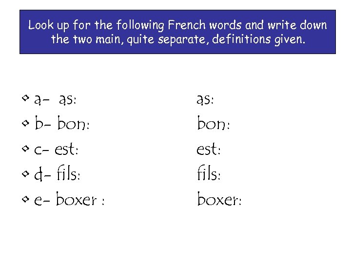 Look up for the following French words and write down the two main, quite