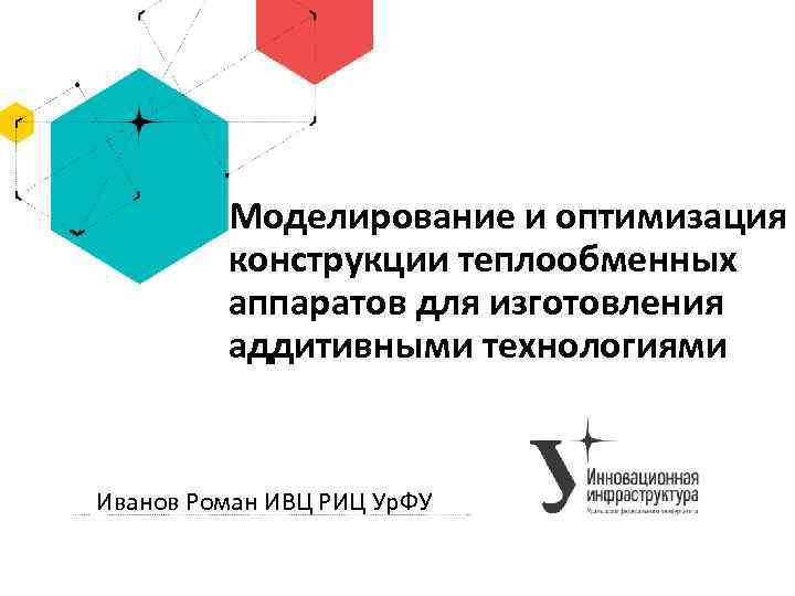 Моделирование и оптимизация конструкции теплообменных аппаратов для изготовления аддитивными технологиями Иванов Роман ИВЦ РИЦ