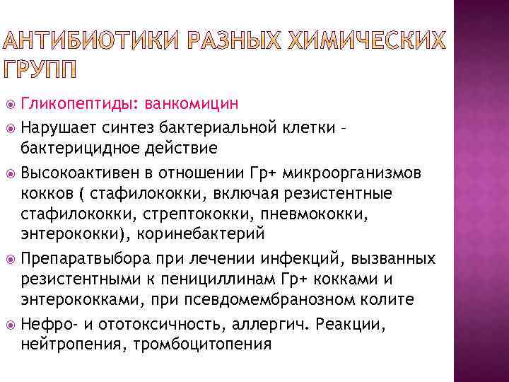 Гликопептиды: ванкомицин Нарушает синтез бактериальной клетки – бактерицидное действие Высокоактивен в отношении Гр+ микроорганизмов