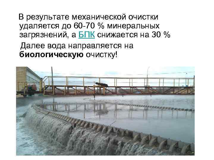  В результате механической очистки удаляется до 60 -70 % минеральных загрязнений, а БПК