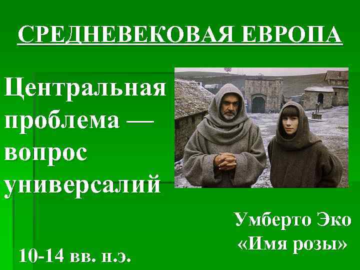 СРЕДНЕВЕКОВАЯ ЕВРОПА Центральная проблема — вопрос универсалий 10 -14 вв. н. э. Умберто Эко