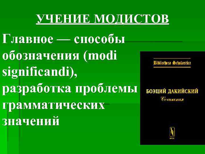 УЧЕНИЕ МОДИСТОВ Главное — способы обозначения (modi significandi), разработка проблемы грамматических значений 