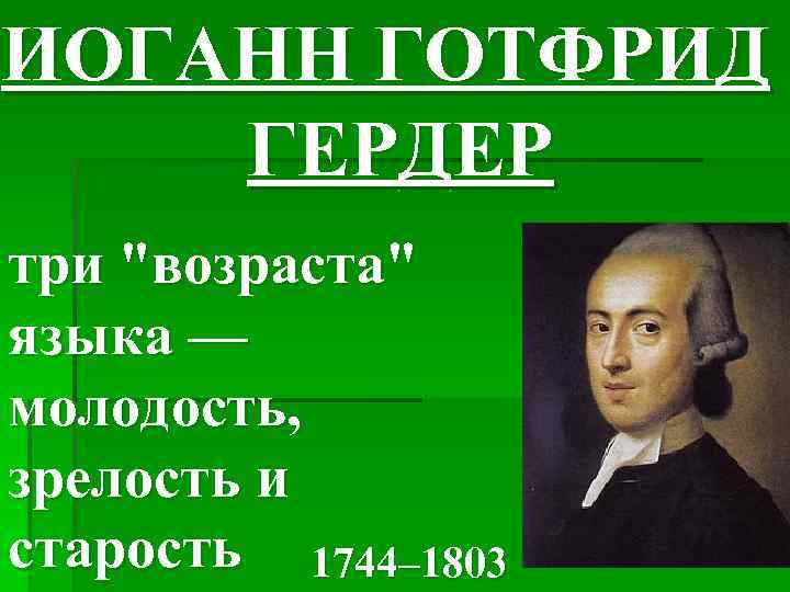 ИОГАНН ГОТФРИД ГЕРДЕР три "возраста" языка — молодость, зрелость и старость 1744– 1803 