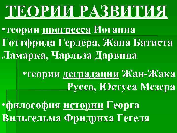 ТЕОРИИ РАЗВИТИЯ • теории прогресса Иоганна Готтфрида Гердера, Жана Батиста Ламарка, Чарльза Дарвина •