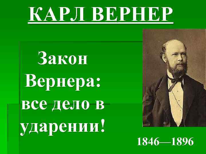 КАРЛ ВЕРНЕР Закон Вернера: все дело в ударении! 1846— 1896 