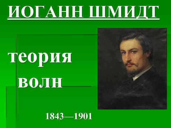 ИОГАНН ШМИДТ теория волн 1843— 1901 