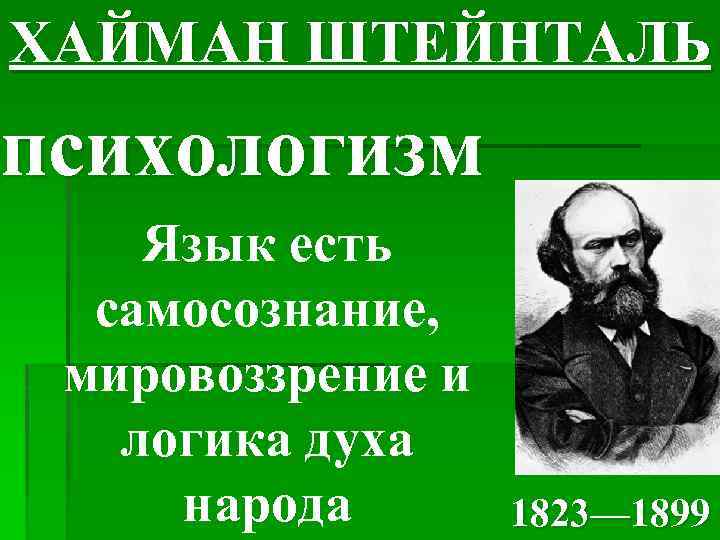 ХАЙМАН ШТЕЙНТАЛЬ психологизм Язык есть самосознание, мировоззрение и логика духа народа 1823— 1899 