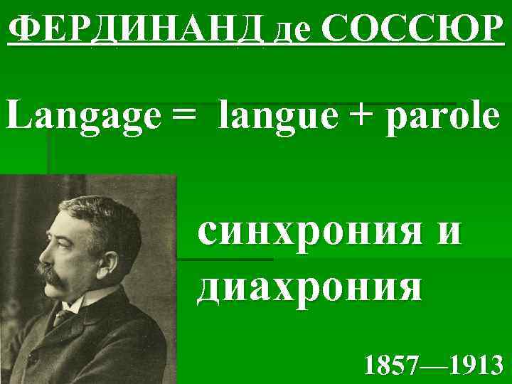 ФЕРДИНАНД де СОССЮР Langage = langue + parole синхрония и диахрония 1857— 1913 