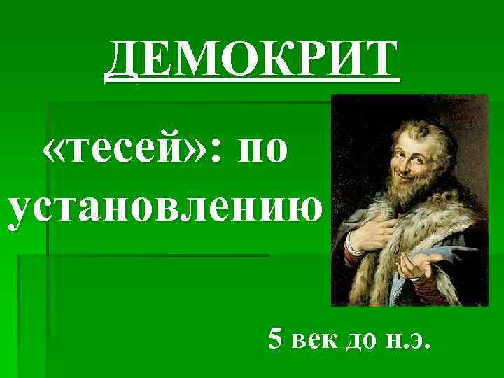 ДЕМОКРИТ «тесей» : по установлению 5 век до н. э. 