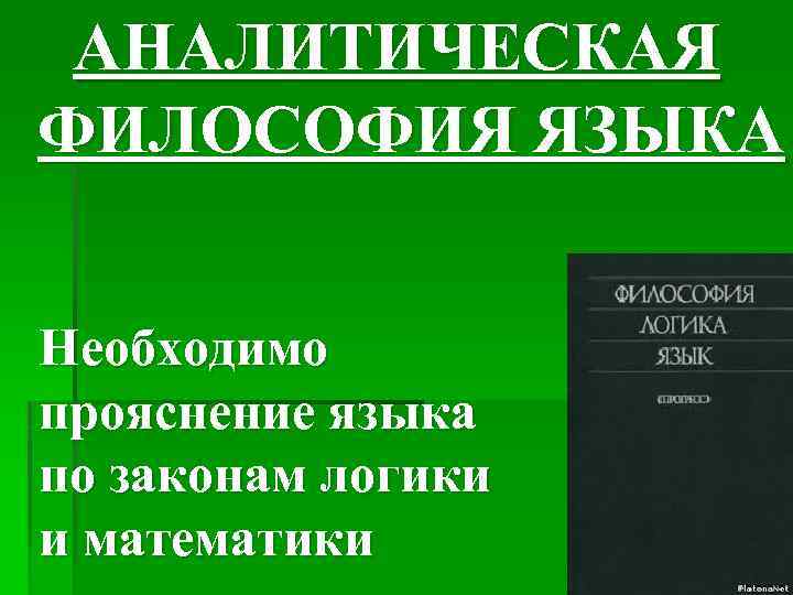 АНАЛИТИЧЕСКАЯ ФИЛОСОФИЯ ЯЗЫКА Необходимо прояснение языка по законам логики и математики 