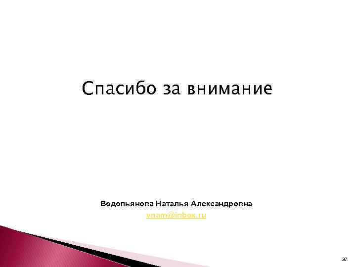 Спасибо за внимание Водопьянова Наталья Александровна vnam@inbox. ru 37 