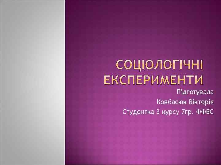 Підготувала Ковбасюк Вікторія Студентка 3 курсу 7 гр. ФФБС 