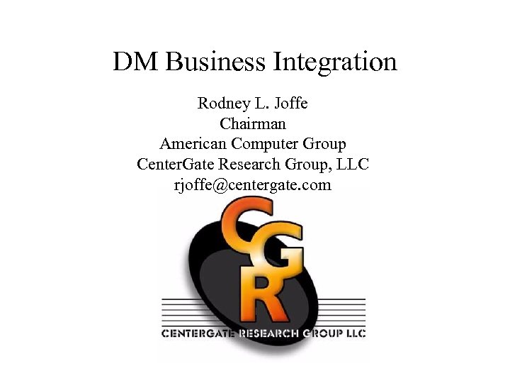 DM Business Integration Rodney L. Joffe Chairman American Computer Group Center. Gate Research Group,