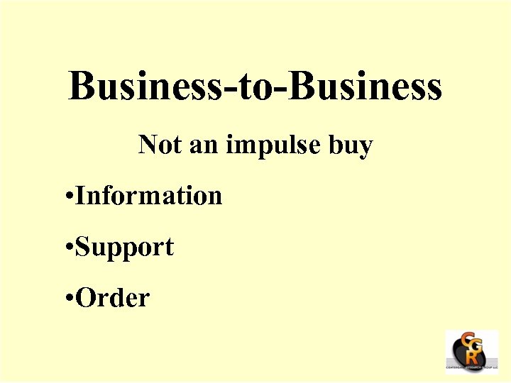 Business-to-Business Not an impulse buy • Information • Support • Order 