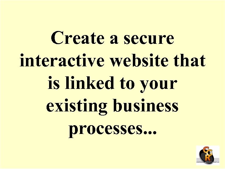 Create a secure interactive website that is linked to your existing business processes. .