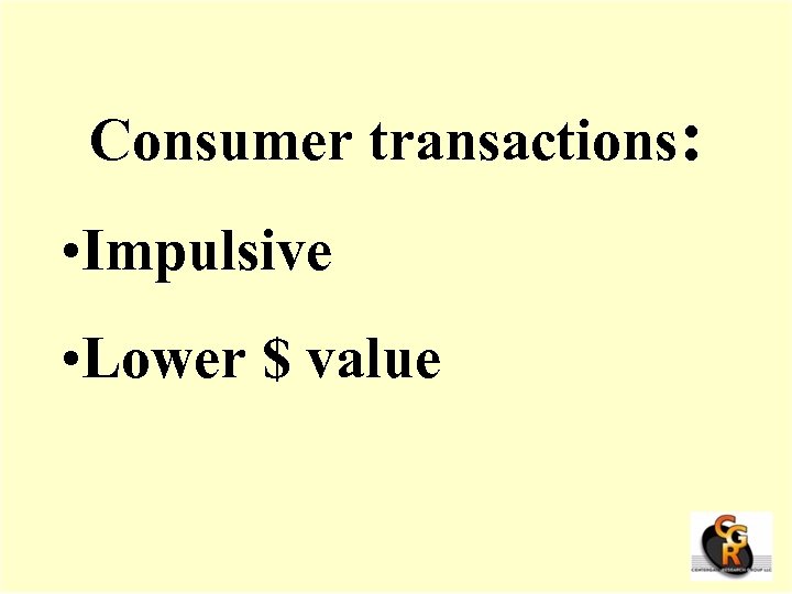 Consumer transactions: • Impulsive • Lower $ value 