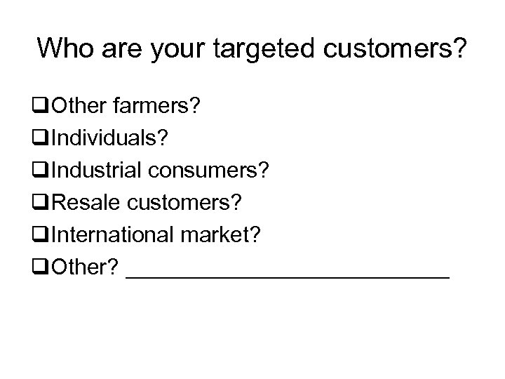 Who are your targeted customers? q. Other farmers? q. Individuals? q. Industrial consumers? q.