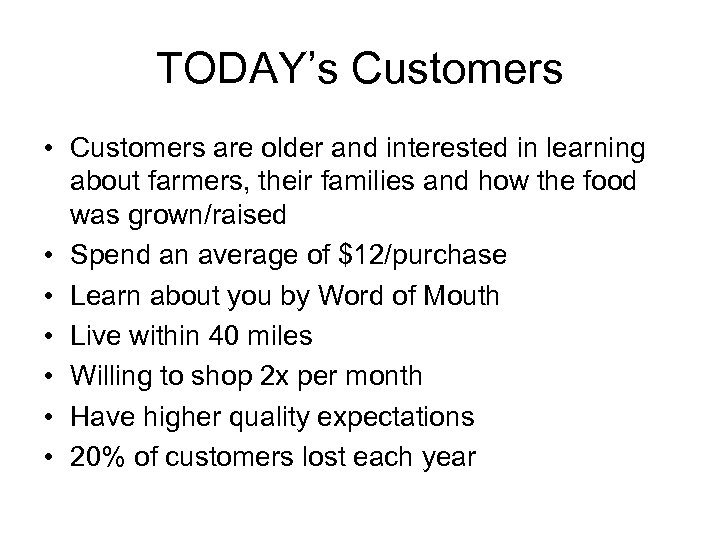 TODAY’s Customers • Customers are older and interested in learning about farmers, their families