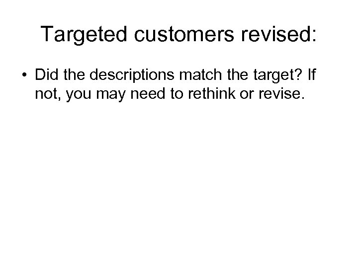 Targeted customers revised: • Did the descriptions match the target? If not, you may