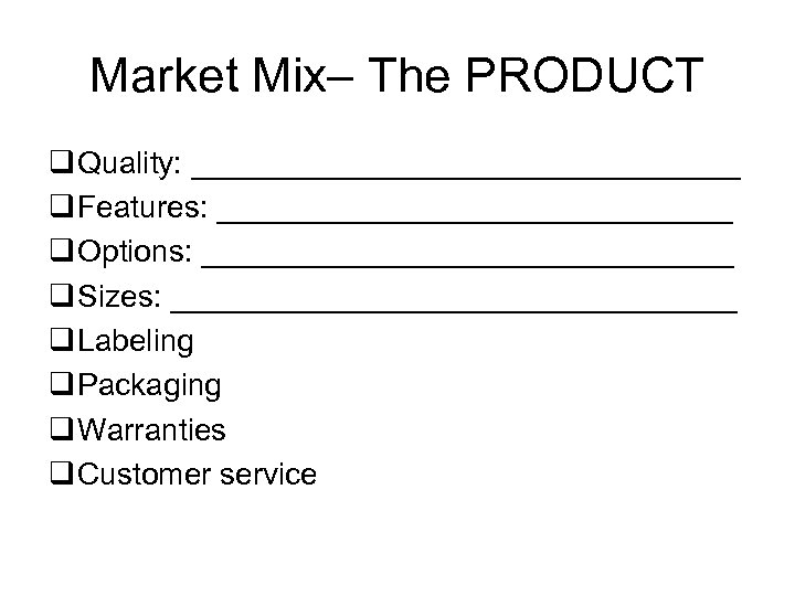 Market Mix– The PRODUCT q Quality: ________________ q Features: _______________ q Options: ________________ q
